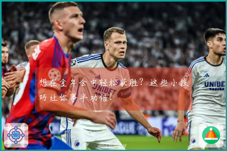 想在金年会中轻松获胜？这些小技巧让你事半功倍！